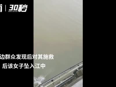 30秒｜四川宜宾一女子在岷江大桥轻生坠江死亡+事发时周边群众曾施救