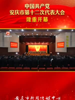 中国共产党安庆市第十二次代表大会隆重开幕